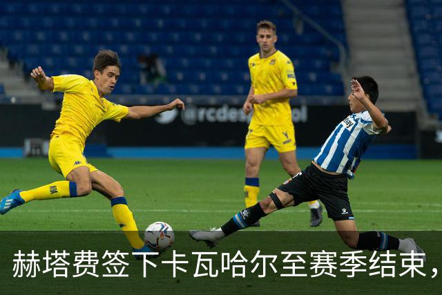 赫塔费签下卡瓦哈尔至赛季结束，薪资限制亟需财务担保